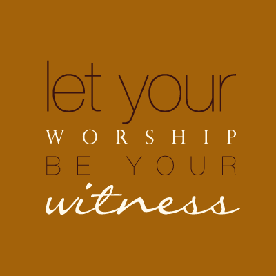 Let Your Worship Be Your Witness
